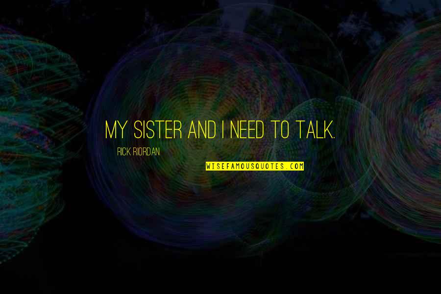 Therefrom In A Sentence Quotes By Rick Riordan: My sister and I need to talk.