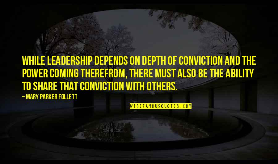 Therefrom Quotes By Mary Parker Follett: While leadership depends on depth of conviction and