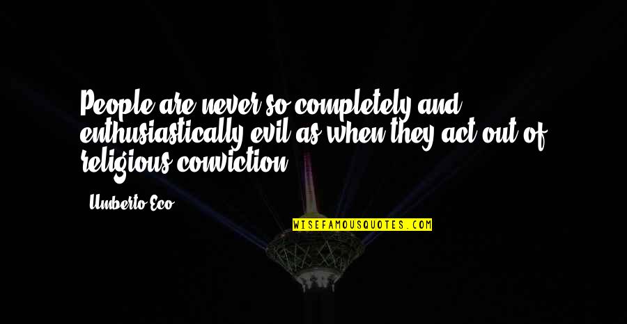 Therefrom Quotes By Umberto Eco: People are never so completely and enthusiastically evil