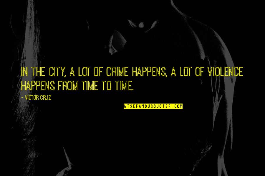 Therefrom Quotes By Victor Cruz: In the city, a lot of crime happens,