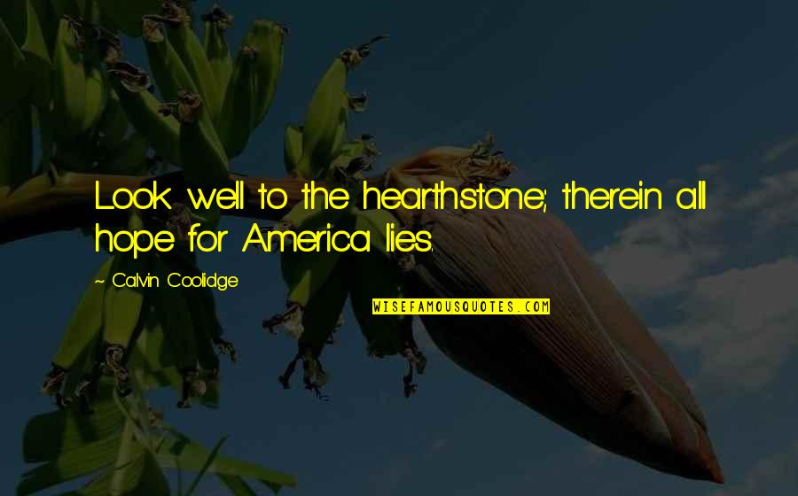 Therein Quotes By Calvin Coolidge: Look well to the hearthstone; therein all hope