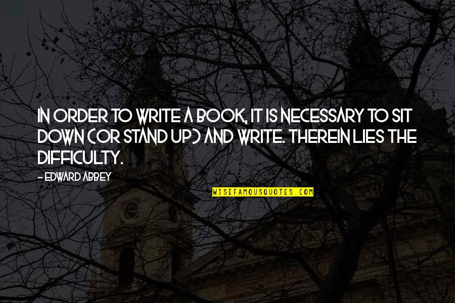 Therein Quotes By Edward Abbey: In order to write a book, it is