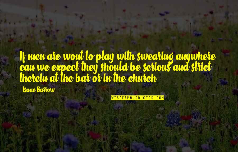 Therein Quotes By Isaac Barrow: If men are wont to play with swearing