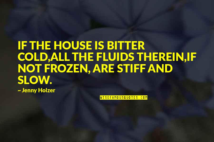 Therein Quotes By Jenny Holzer: IF THE HOUSE IS BITTER COLD,ALL THE FLUIDS