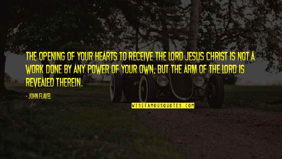 Therein Quotes By John Flavel: The opening of your hearts to receive the