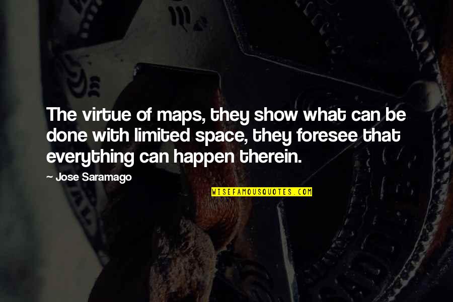 Therein Quotes By Jose Saramago: The virtue of maps, they show what can