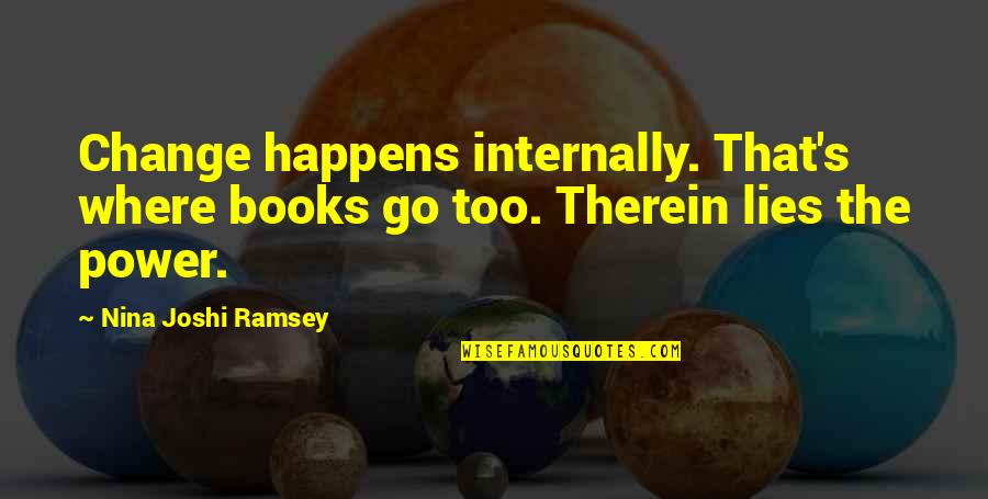 Therein Quotes By Nina Joshi Ramsey: Change happens internally. That's where books go too.