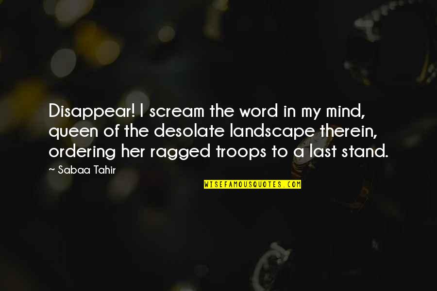 Therein Quotes By Sabaa Tahir: Disappear! I scream the word in my mind,