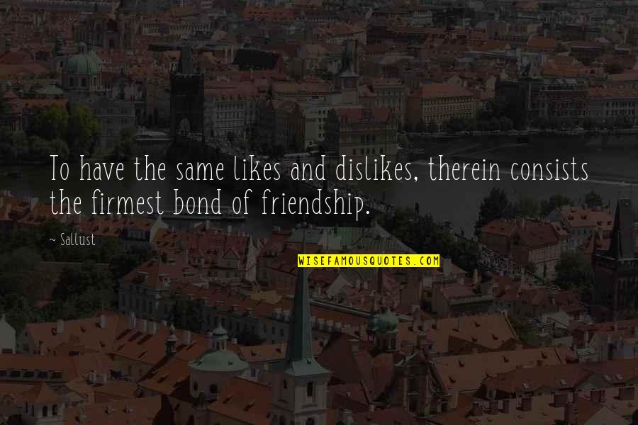 Therein Quotes By Sallust: To have the same likes and dislikes, therein