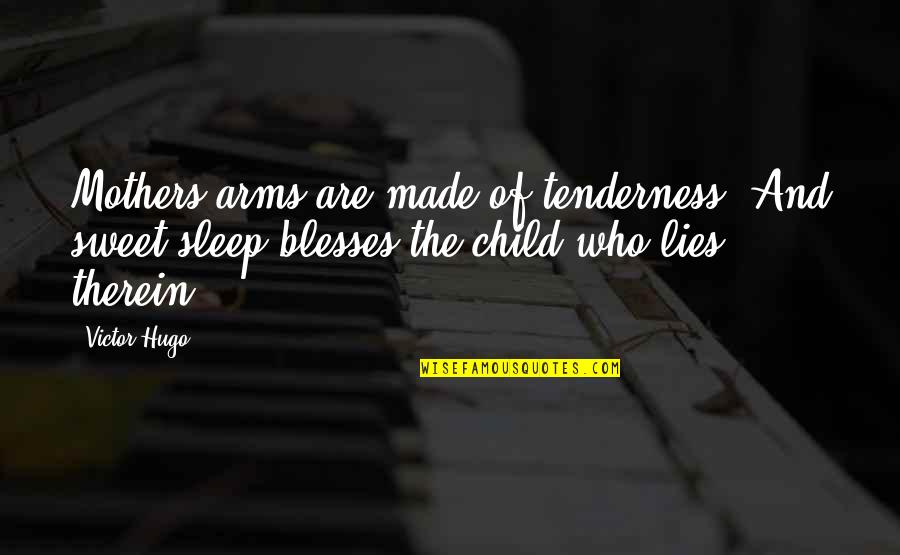 Therein Quotes By Victor Hugo: Mothers arms are made of tenderness, And sweet