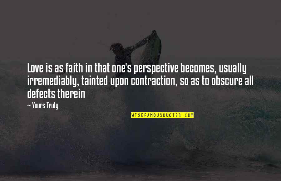 Therein Quotes By Yours Truly: Love is as faith in that one's perspective