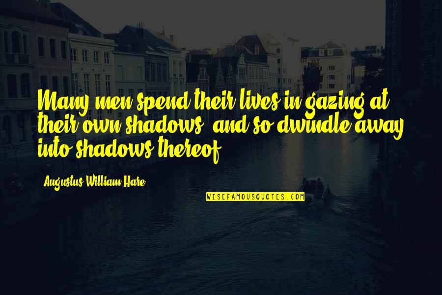 Thereof Quotes By Augustus William Hare: Many men spend their lives in gazing at
