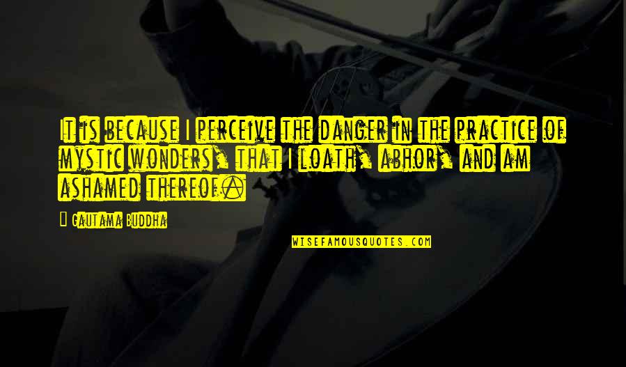 Thereof Quotes By Gautama Buddha: It is because I perceive the danger in