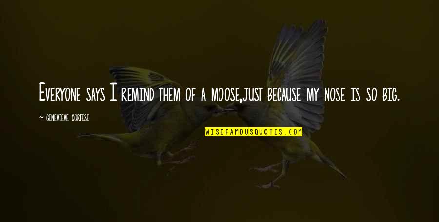 Thereof Quotes By Genevieve Cortese: Everyone says I remind them of a moose,just