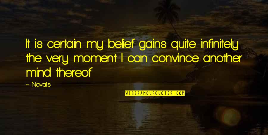 Thereof Quotes By Novalis: It is certain my belief gains quite infinitely