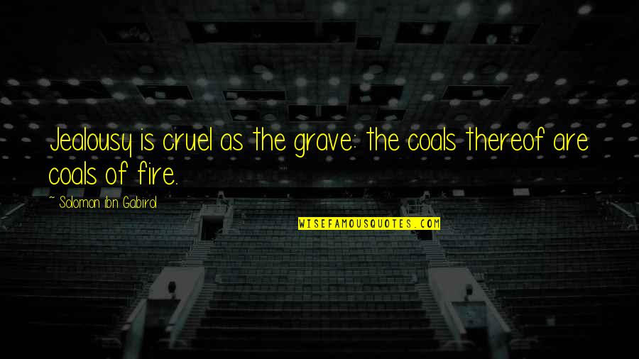 Thereof Quotes By Solomon Ibn Gabirol: Jealousy is cruel as the grave: the coals