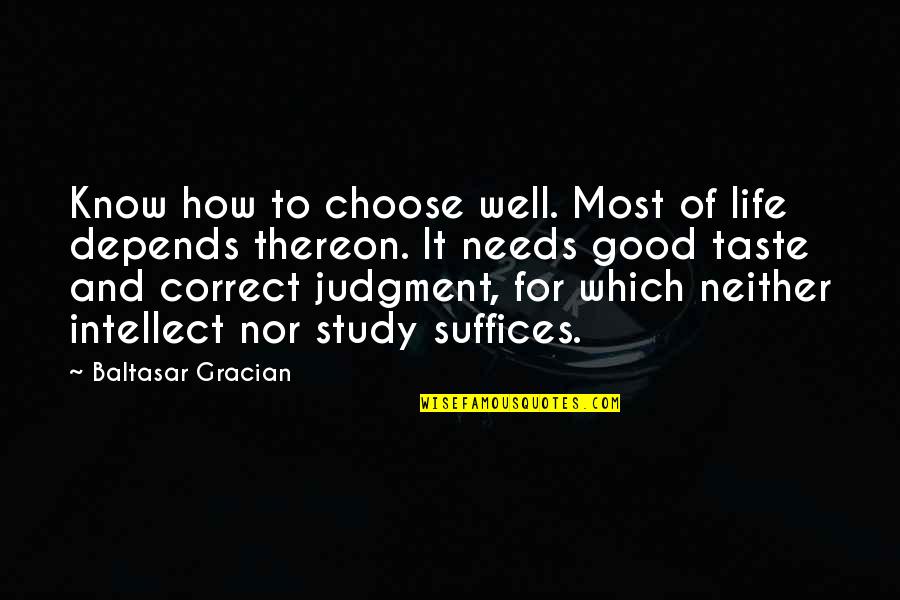Thereon Quotes By Baltasar Gracian: Know how to choose well. Most of life