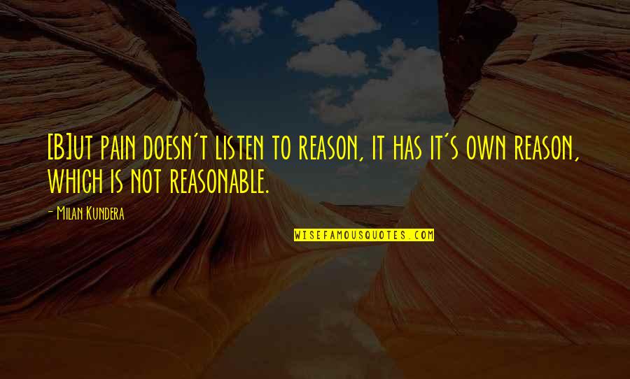 Thereon Quotes By Milan Kundera: [B]ut pain doesn't listen to reason, it has