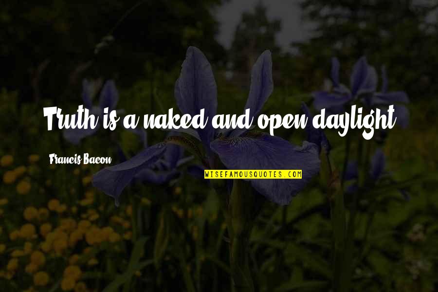 Thereremained Quotes By Francis Bacon: Truth is a naked and open daylight