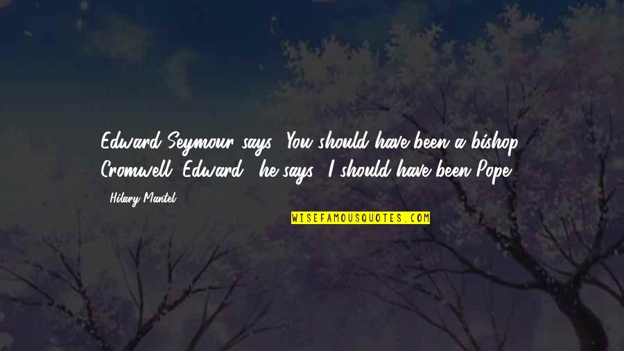 Thereremained Quotes By Hilary Mantel: Edward Seymour says, 'You should have been a