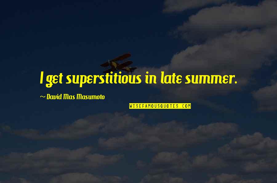 Thererof Quotes By David Mas Masumoto: I get superstitious in late summer.