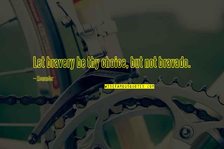 Thererof Quotes By Menander: Let bravery be thy choice, but not bravado.