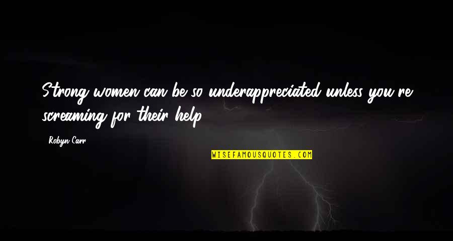 Thererof Quotes By Robyn Carr: Strong women can be so underappreciated unless you're