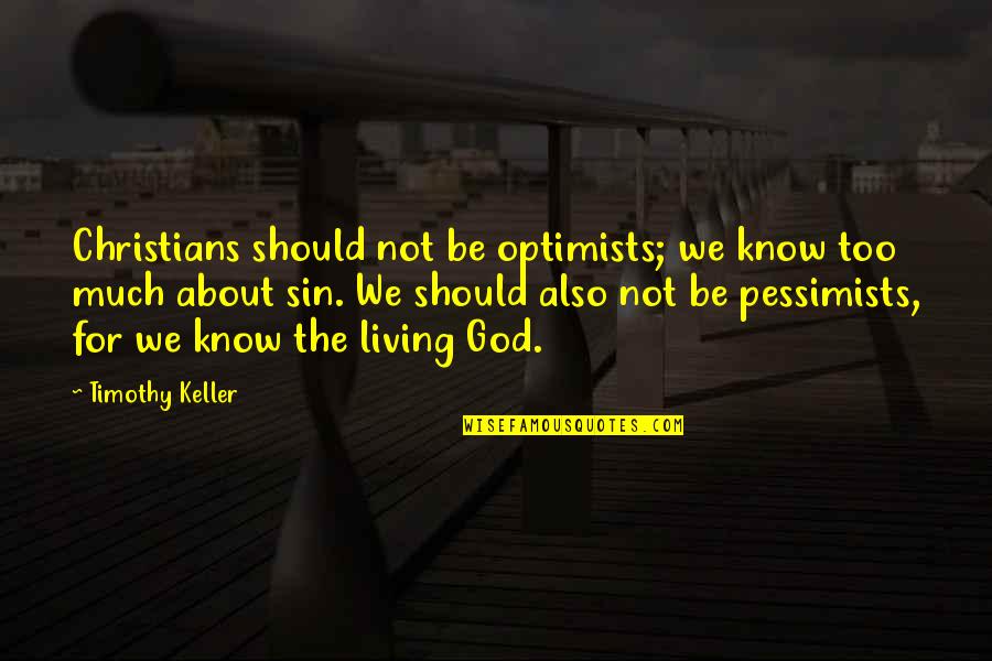 Thererof Quotes By Timothy Keller: Christians should not be optimists; we know too