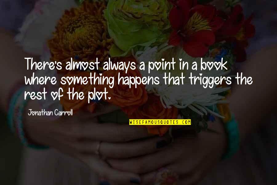 There's A Point Quotes By Jonathan Carroll: There's almost always a point in a book