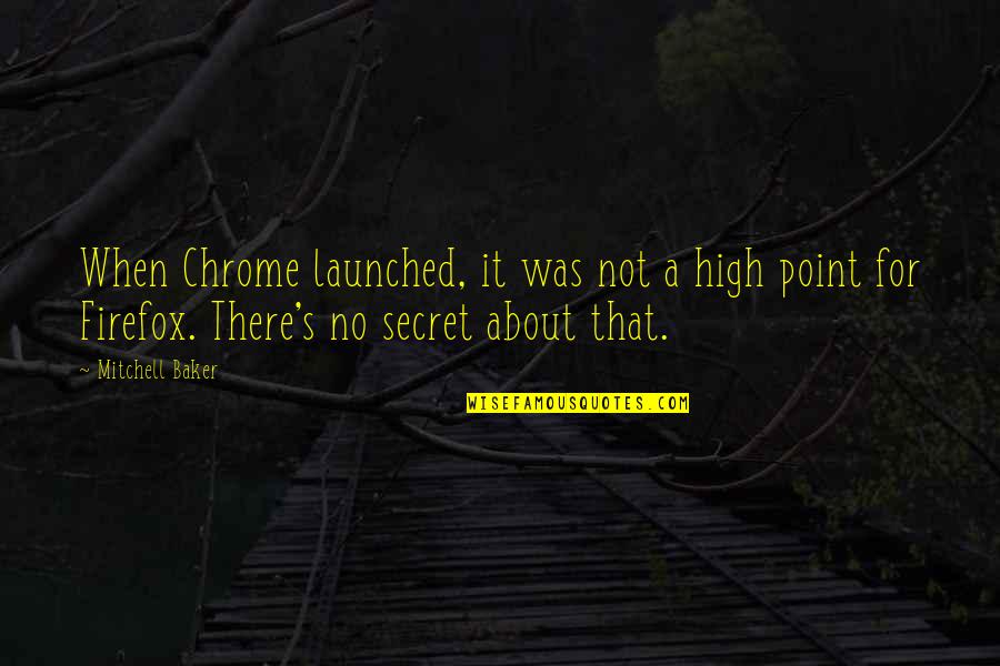 There's A Point Quotes By Mitchell Baker: When Chrome launched, it was not a high