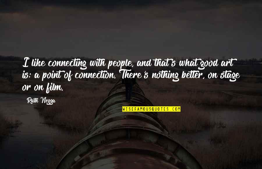 There's A Point Quotes By Ruth Negga: I like connecting with people, and that's what