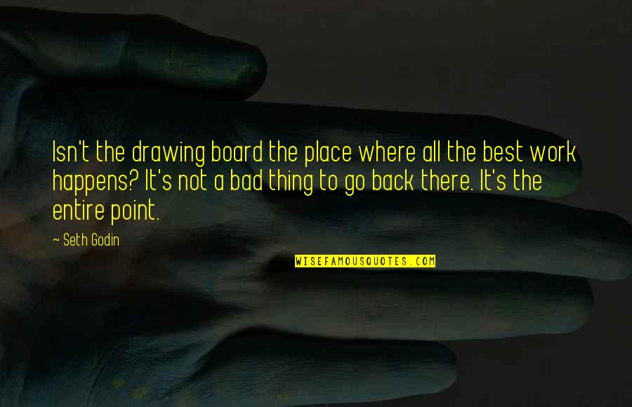 There's A Point Quotes By Seth Godin: Isn't the drawing board the place where all