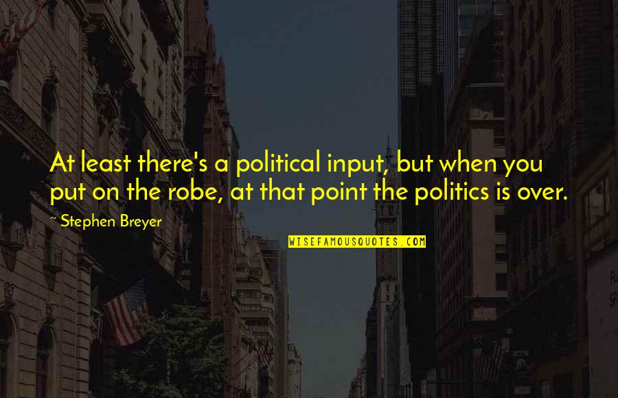 There's A Point Quotes By Stephen Breyer: At least there's a political input, but when