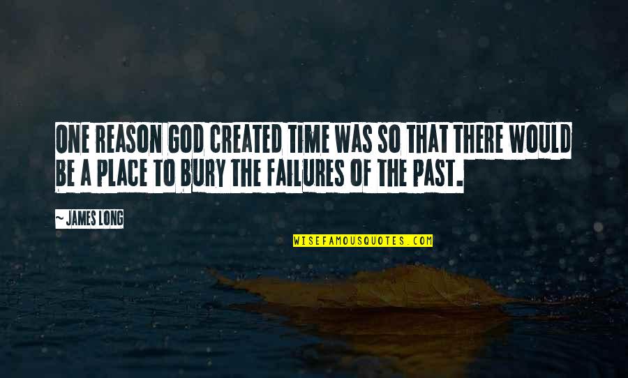 There's A Reason You're In My Past Quotes By James Long: One reason God created time was so that