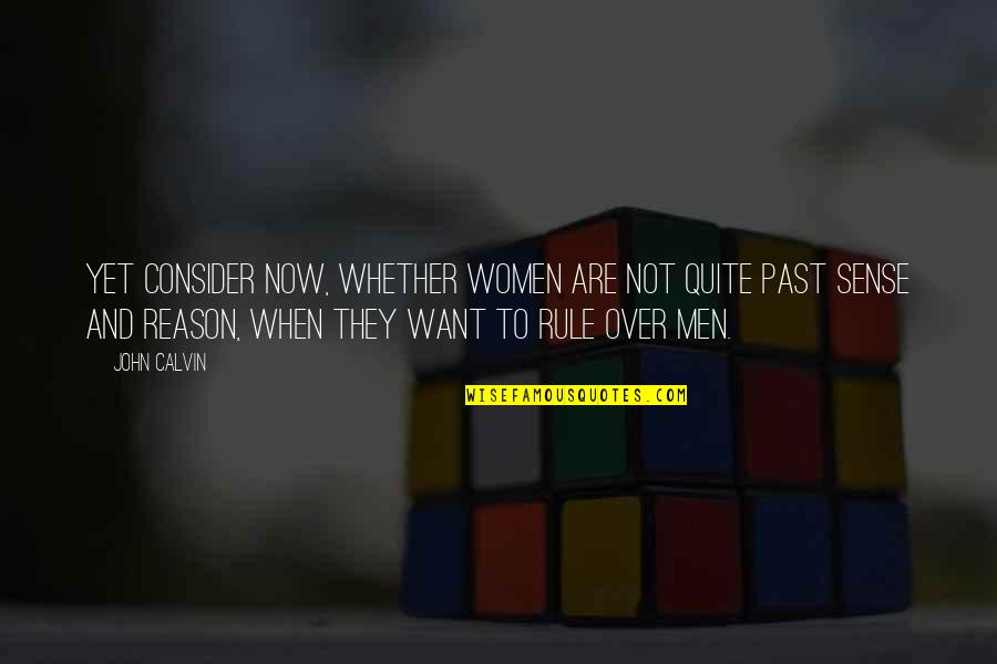 There's A Reason You're In My Past Quotes By John Calvin: Yet consider now, whether women are not quite