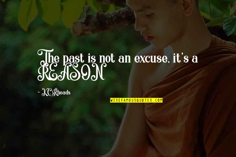 There's A Reason You're In My Past Quotes By K.C. Rhoads: The past is not an excuse, it's a