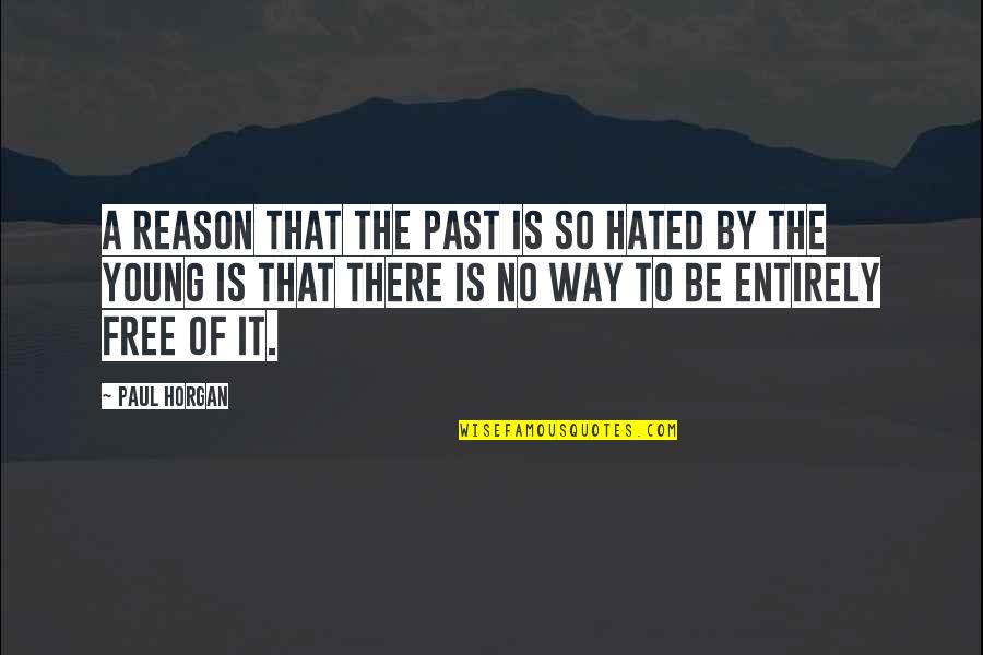 There's A Reason You're In My Past Quotes By Paul Horgan: A reason that the past is so hated