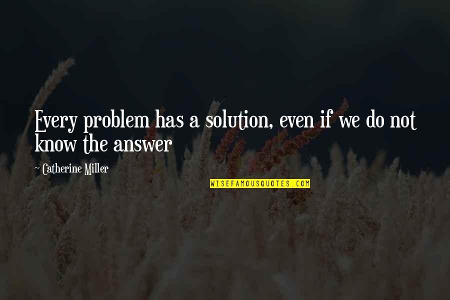 There's A Solution To Every Problem Quotes By Catherine Miller: Every problem has a solution, even if we