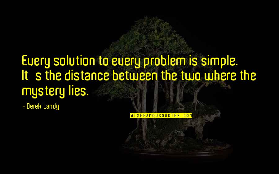There's A Solution To Every Problem Quotes By Derek Landy: Every solution to every problem is simple. It's