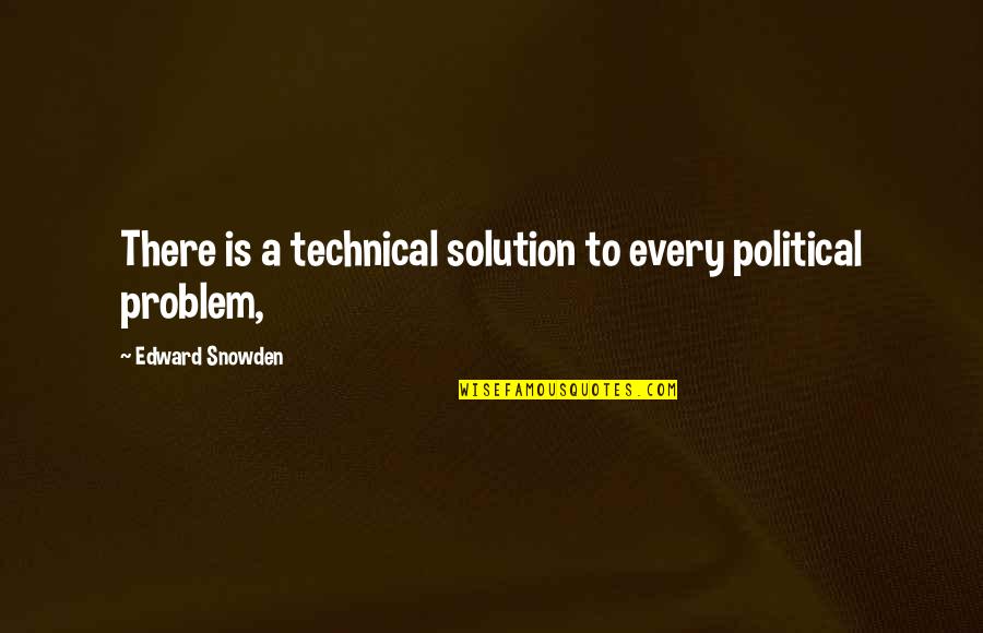 There's A Solution To Every Problem Quotes By Edward Snowden: There is a technical solution to every political