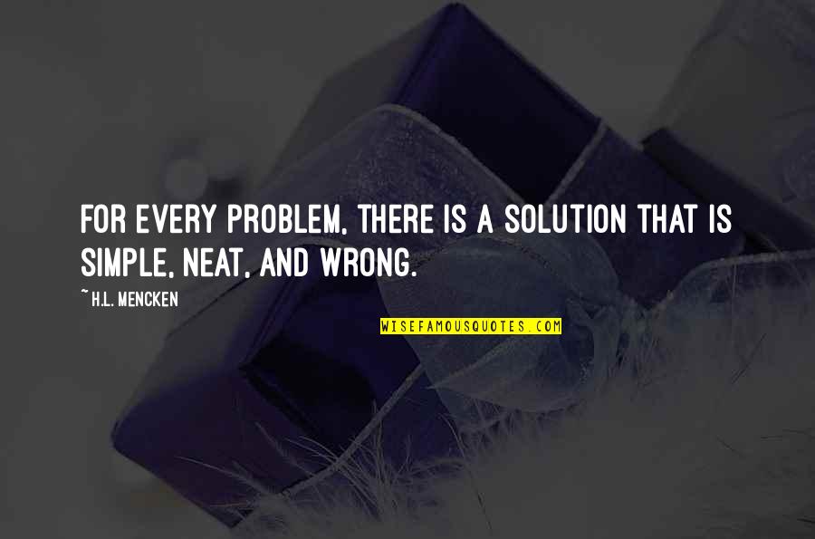 There's A Solution To Every Problem Quotes By H.L. Mencken: For every problem, there is a solution that