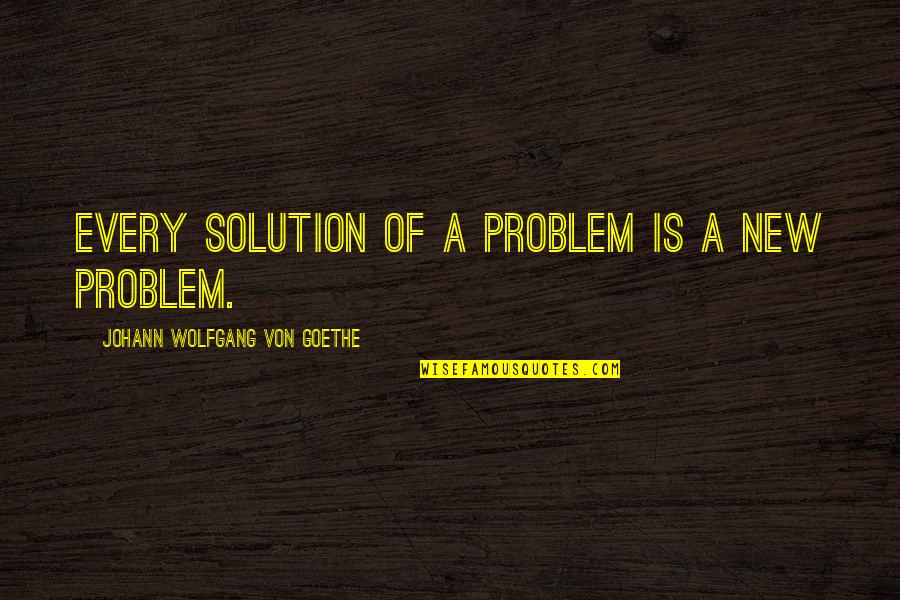 There's A Solution To Every Problem Quotes By Johann Wolfgang Von Goethe: Every solution of a problem is a new