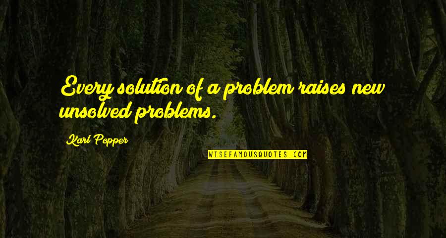 There's A Solution To Every Problem Quotes By Karl Popper: Every solution of a problem raises new unsolved