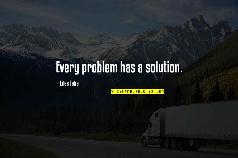 There's A Solution To Every Problem Quotes By Lilas Taha: Every problem has a solution.