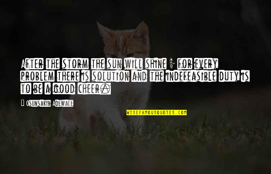 There's A Solution To Every Problem Quotes By Osunsakin Adewale: After the storm the sun will shine ;
