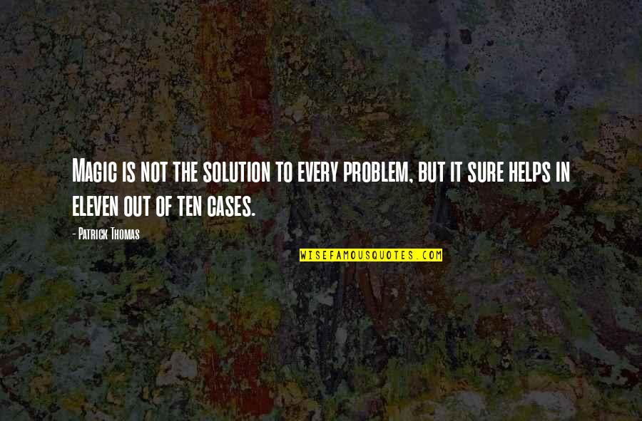 There's A Solution To Every Problem Quotes By Patrick Thomas: Magic is not the solution to every problem,