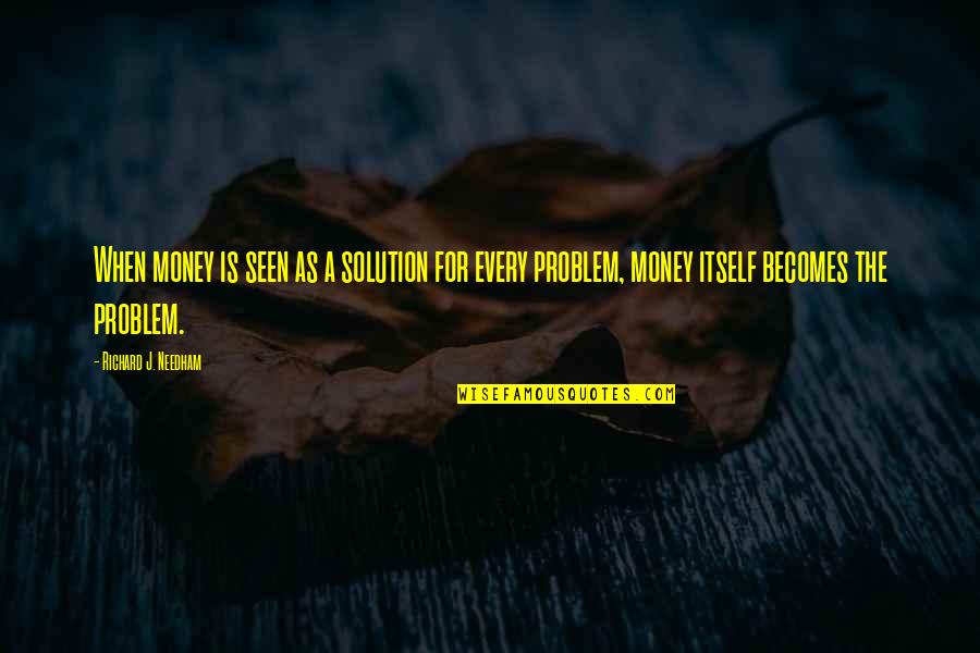 There's A Solution To Every Problem Quotes By Richard J. Needham: When money is seen as a solution for