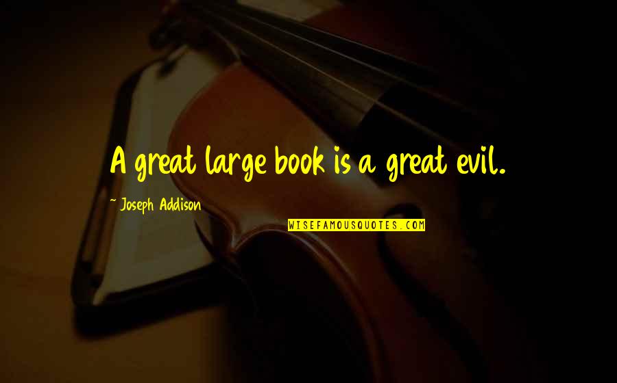 Theres A Storm Brewing Quotes By Joseph Addison: A great large book is a great evil.