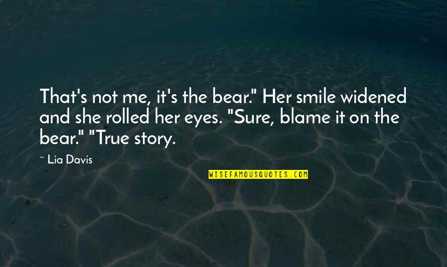 There's A Story In Her Eyes Quotes By Lia Davis: That's not me, it's the bear." Her smile