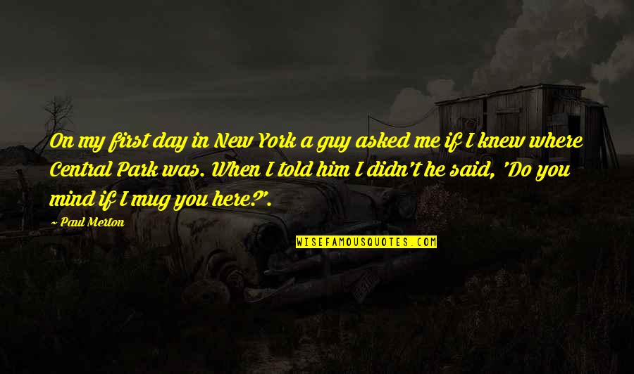 Theres A Sucker Born Every Day Quote Quotes By Paul Merton: On my first day in New York a Theres A Sucker Born Every Day Quote Quotes By Paul Merton: On my first day in New York a